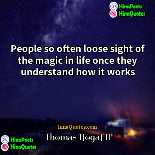 Thomas Rogal II Quotes | People so often loose sight of the